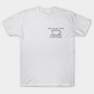 Here's my cup of fucks, oh look its empty T-Shirt